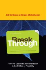 Break Through: From the Death of Environmentalism to the Politics of Possibility by Michael Shellenberger and Ted Nordhaus