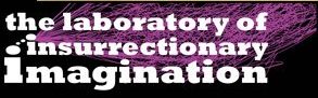 The Laboratory of Insurrectionary Imagination The Laboratory of Insurrectionary Imagination